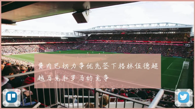 费内巴切力争优先签下格林伍德超越马竞和罗马的竞争